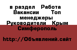  в раздел : Работа » Вакансии »  » Топ-менеджеры, Руководители . Крым,Симферополь